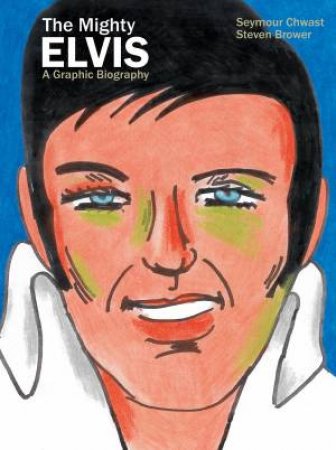 The Mighty Elvis: A Graphic Biography by Steven Brower & Seymour Chwast
