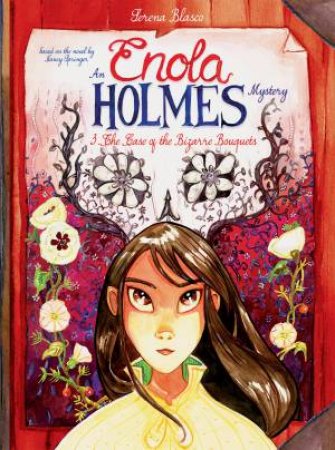 Enola Holmes: The Case Of The Bizarre Bouquets by Serena Blasco & Nancy Springer