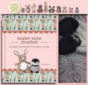 Super Cute Crochet: 10 Super Cute Projects For Animal Lovers by Janine Holmes