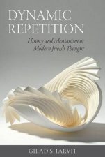 Dynamic Repetition History And Messianism In Modern Jewish Thought