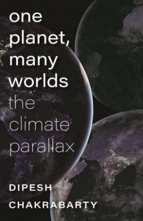 One Planet, Many Worlds by Dipesh Chakrabarty