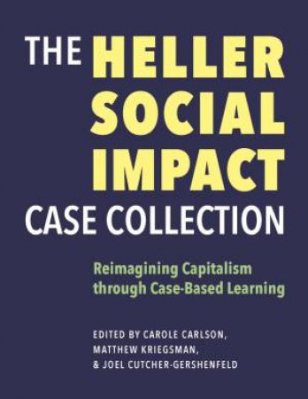 The Heller Social Impact Case Collection by Carole Carlson & Matthew Kriegsman & Joel Cutcher-Gershenfeld