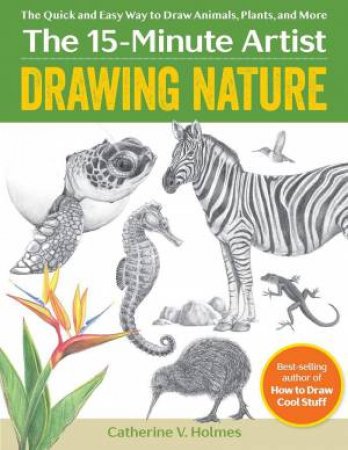 Drawing Nature: The Quick and Easy Way to Draw Animals, Plants, and More (The 15 Minute Artist)