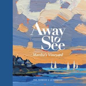 Away to See: Martha's Vineyard by Paul Norwood & Liz Norwood