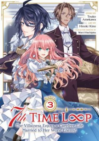 7th Time Loop: The Villainess Enjoys A Carefree Life Married To Her Worst Enemy! (Manga) 03 by Touko Amekawa
