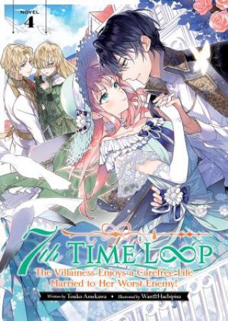 7th Time Loop: The Villainess Enjoys A Carefree Life Married To Her Worst Enemy! (Light Novel) 04 by Touko Amekawa
