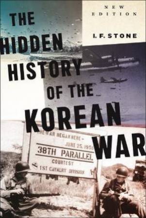 Hidden History of the Korean War by I F Stone & Gregory Elich & Tim Beal
