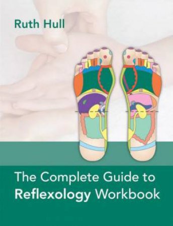 The Complete Guide to Reflexology Workbook by Ruth Hull