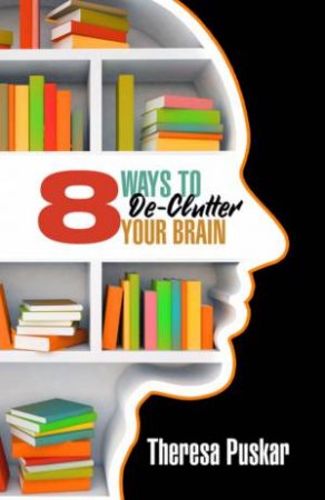 8 Ways To Declutter Your Brain by Theresa Puskar