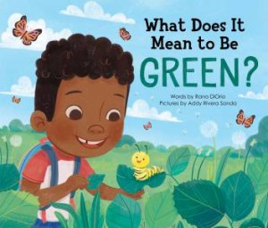 What Does It Mean To Be Green? by Rana DiOrio & Addy Rivera Sonda