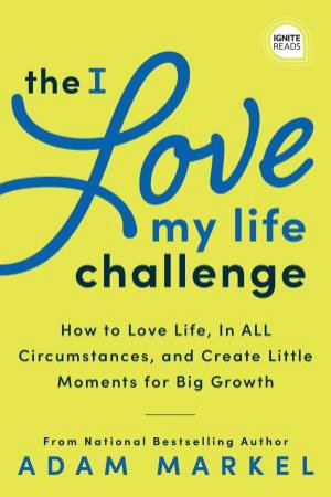 The I Love My Life Challenge by Adam Markel