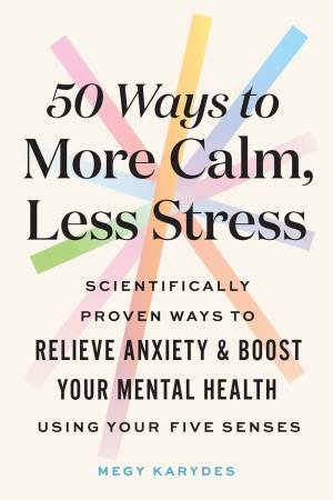 50 Ways to More Calm, Less Stress by Megy Karydes