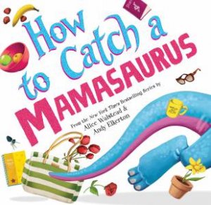 How to Catch a Mamasaurus by Alice Walstead