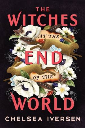 The Witches At The End Of The World by Chelsea Iversen