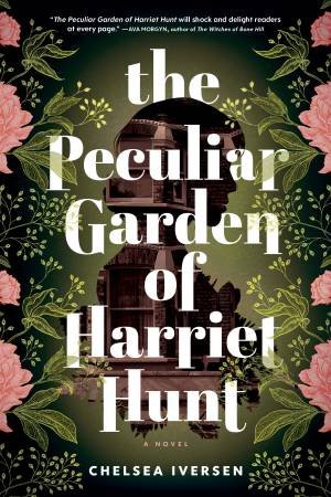 The Peculiar Garden of Harriet Hunt by Chelsea Iversen