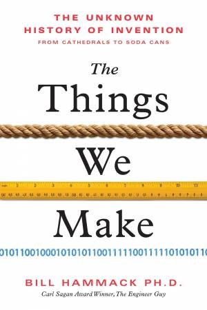 The Things We Make by Bill Hammack & Bill Hammack Ph.D.