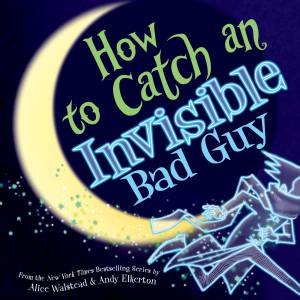 How to Catch an Invisible Bad Guy by Alice Walstead & Andy Elkerton