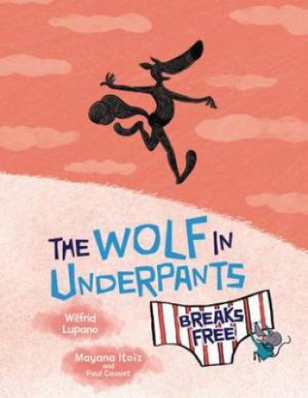 The Wolf In Underpants Breaks Free by Wilfrid Lupano & Mayana Itoiz & Paul Cauuet