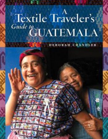 Textile Traveler's Guide to Guatemala