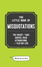 The Little Book Of Misquotations The Fakest Of Fake Quotes False Attributions And FlatOut Lies
