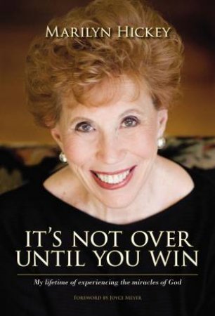 It's Not Over Until You Win: My Lifetime Of Experiencing The Miracles Of God by Marilyn Hickey