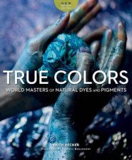 True Colors World Masters Of Natural Dyes And Pigments
