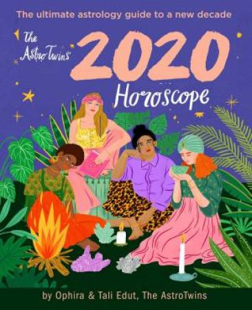 AstroTwins' 2020 Horoscope: Your Ultimate Astrology Guide to the New Decade by Ophira Edut & Tali Edut