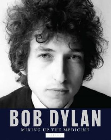 BOB DYLAN: MIXING UP THE MEDICINE by Mark Davidson & Parker Fishel & Sean Wilentz & Douglas Brinkley