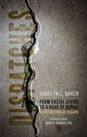 Dispatches, From Racial Divide To The Road Of Repair by Carolyn L. Baker & Mark R. Warren