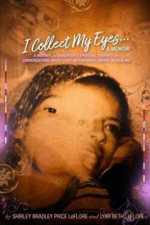 I Collect My Eyes... A Memoir by Shirley Bradley Price Leflore & Lyah Beth Leflore