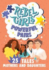 Rebel Girls Powerful Pairs 25 Tales of Mothers and Daughters