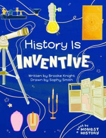 Honest History: History Is Inventive by Brooke Knight & Sophy Smith
