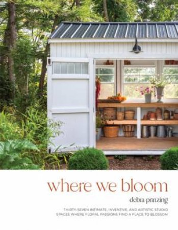 Where We Bloom by Debra Prinzing