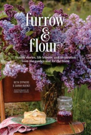 Furrow & Flour by Beth Syphers & Sarah Kuenzi & Emma May Dixon