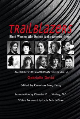 Trailblazers, Black Women Who Helped Make America Great by Gabrielle David & Carolina Fung Feng & Chandra D.L. Waring & Lyah Beth Leflore