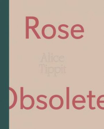 Alice Tippit: Rose Obsolete by Alice Tippit & Ionit Behar & Laura-Caroline De Lara