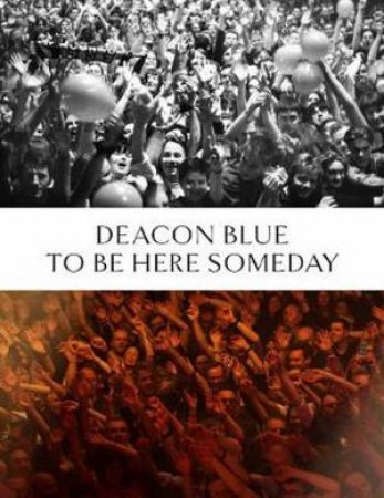 Deacon Blue: To Be Here Someday by Paul English