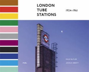 London Tube Stations 1924-1961 by Philip Butler & Joshua Abbott & FUEL