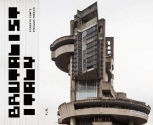 Brutalist Italy by Roberto Conte & Stefano Perego & Adrian Forty & Damon Murray & Stephen Sorrell & FUEL