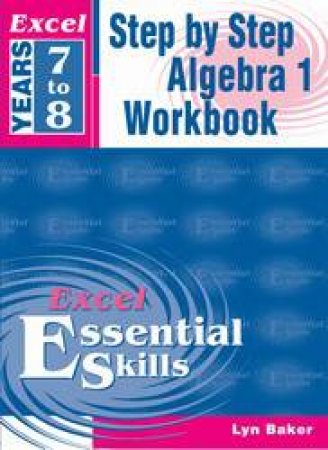 Excel Essential Skills: Step By Step Algebra 1 - Years 7 - 8 by Lyn Baker