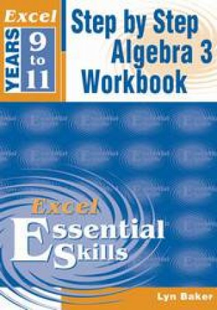 Excel Essential Skills: Step By Step Algebra 3 - Years 9 - 11 by Lyn Baker