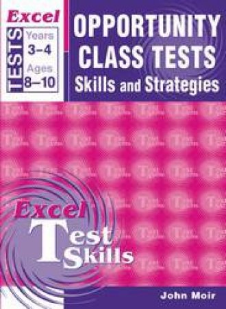 Excel Opportunity Class Tests Skills & Strategies Year 3 & 4 by John Moir