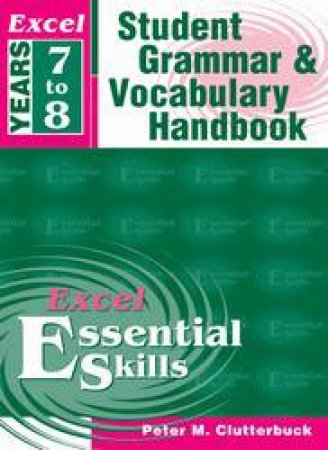 Excel Essential Skills: Student Grammar & Vocabulary Handbook - Year 7 - 8 by Peter Clutterbuck