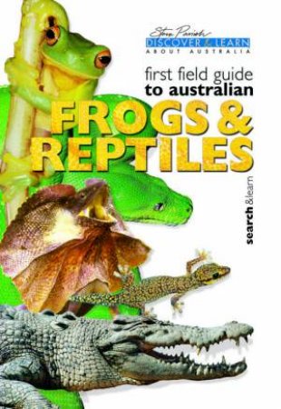 Discover & Learn: First Field Guide To Australian Frogs & Reptiles by Steve Parish & Pat Slater