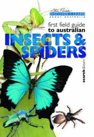 Discover & Learn: First Field Guide To Australian Insects & Spiders by Steve Parish & Pat Slater