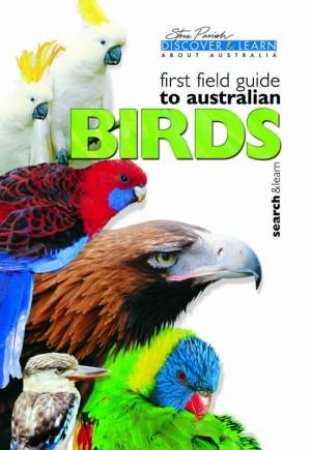 Discover & Learn: First Field Guide To Australian Birds by Steve Parish & Pat Slater