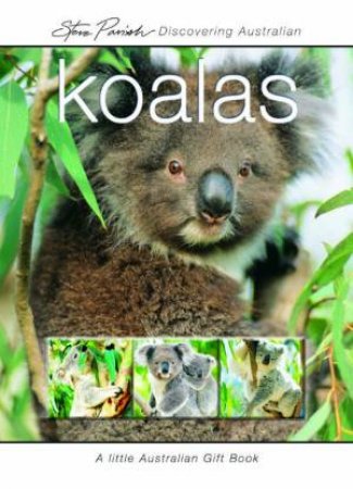 A Little Australian Gift Book: Discovering Australian Koalas by Steve Parish
