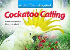 A Steve Parish Story Book: Cockatoo Calling by Rebecca Johnson