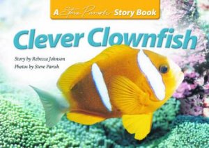 A Steve Parish Story Book: Clever Clownfish by Rebecca Johnson