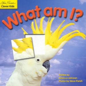 Clever Kids: What Am I? by Rebecca Johnson & Steve Parish